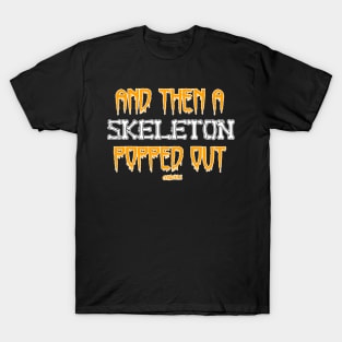 AND THEN A SKELETON POPPED OUT T-Shirt